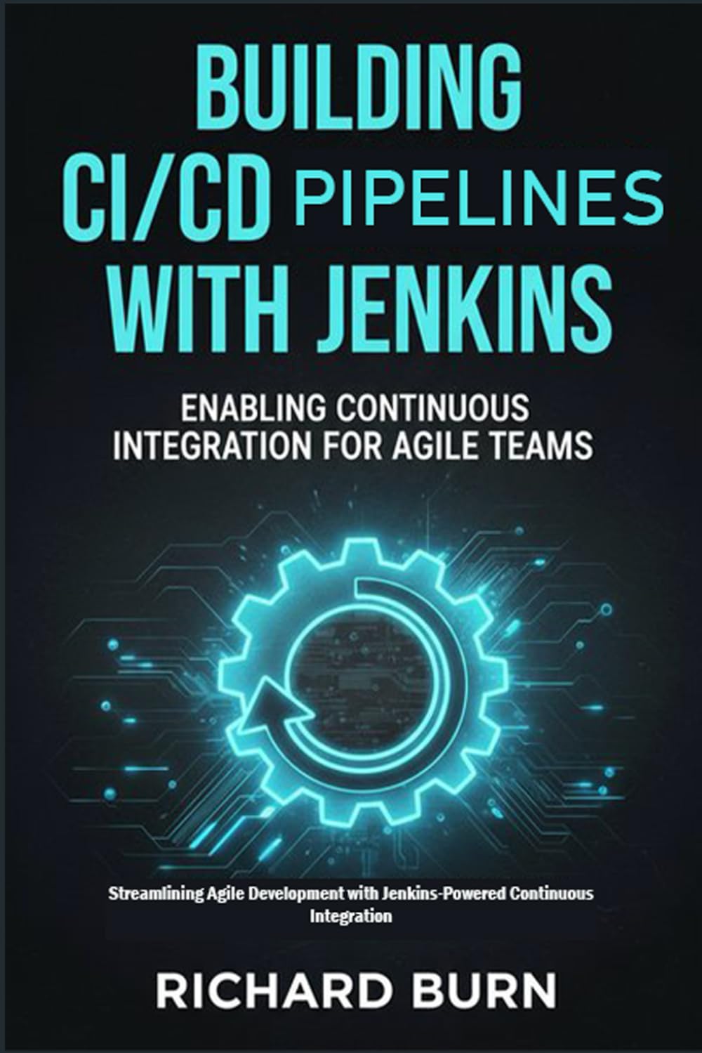 Building CI/CD Pipelines with Jenkins: Enabling Continuous Integration for Agile Teams: Streamlining Agile Development with Jenkins-Powered Continuous Integration