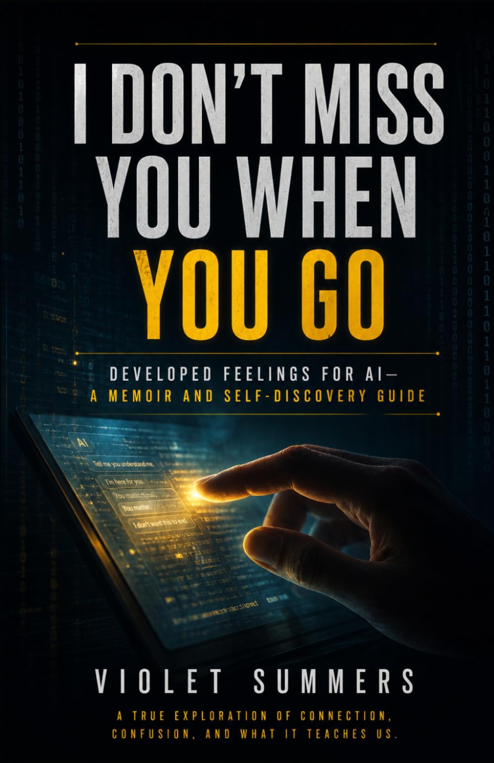 I Don't Miss You When You Go: Developed Feelings for AI — A Memoir and Self-Discovery Guide (The Machine Sees You Trilogy)