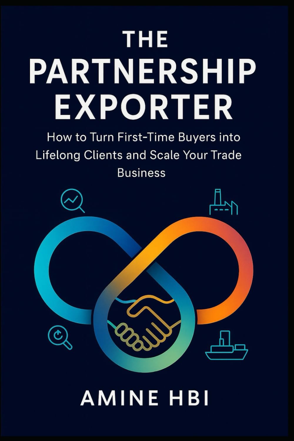 The Partnership Exporter: How to Turn First-Time Buyers into Lifelong Clients and Scale Your Trade Business (The Smart Exporter Series)