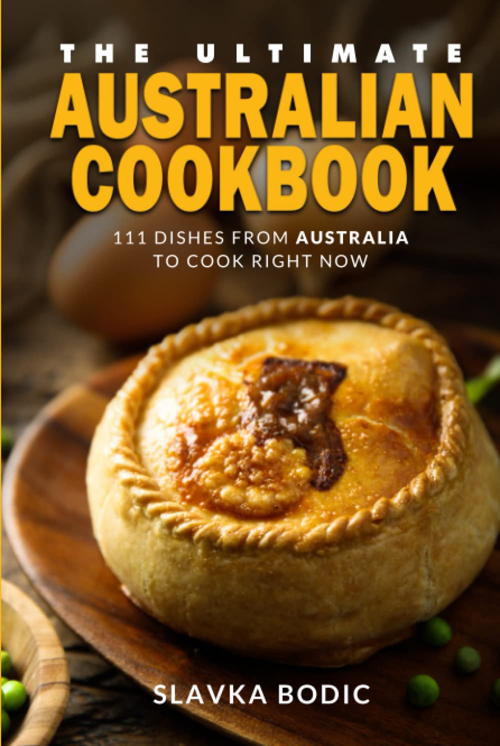 The Ultimate Australian Cookbook: 111 Dishes From Australia To Cook Right Now (World Cuisines)