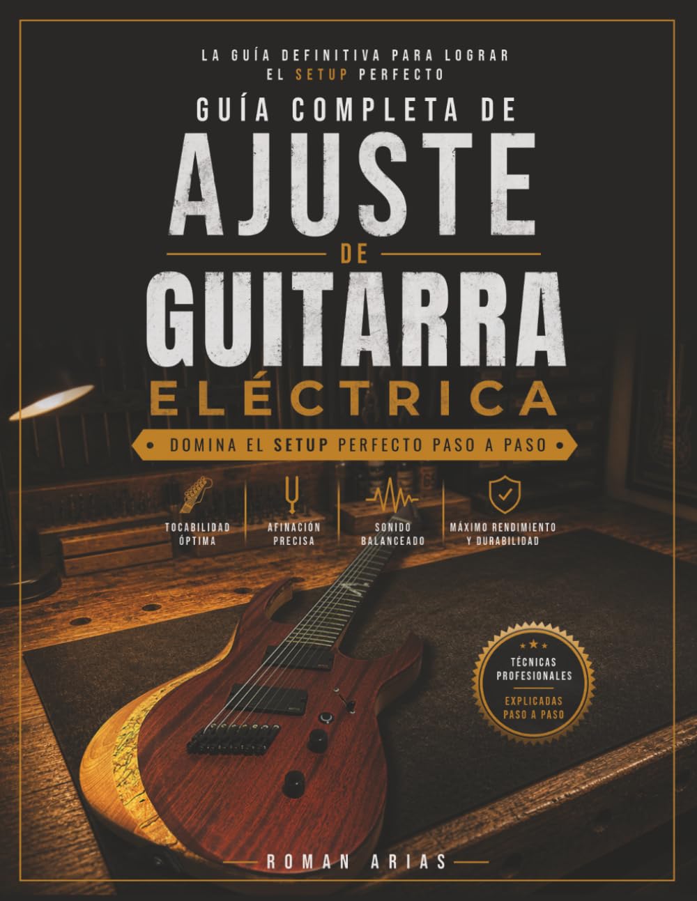Guía Completa de Ajuste de Guitarra Eléctrica Cómo calibrar, quintar y optimizar tu guitarra para máximo rendimiento: Método profesional paso a paso ... y sonido en cualquier guitarra eléctrica