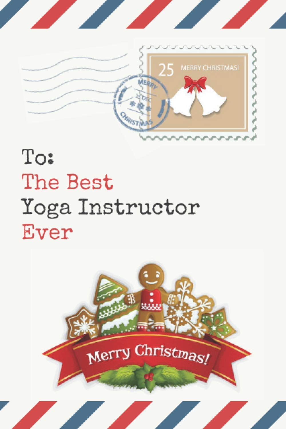 To: The Best Yoga Instructor Ever: Christmas Card and Teacher Journal Gift All-In-One! / Cute 6x9 Small Ruled Composition Notebook For Writing / Yoga Instructor Christmas Gift