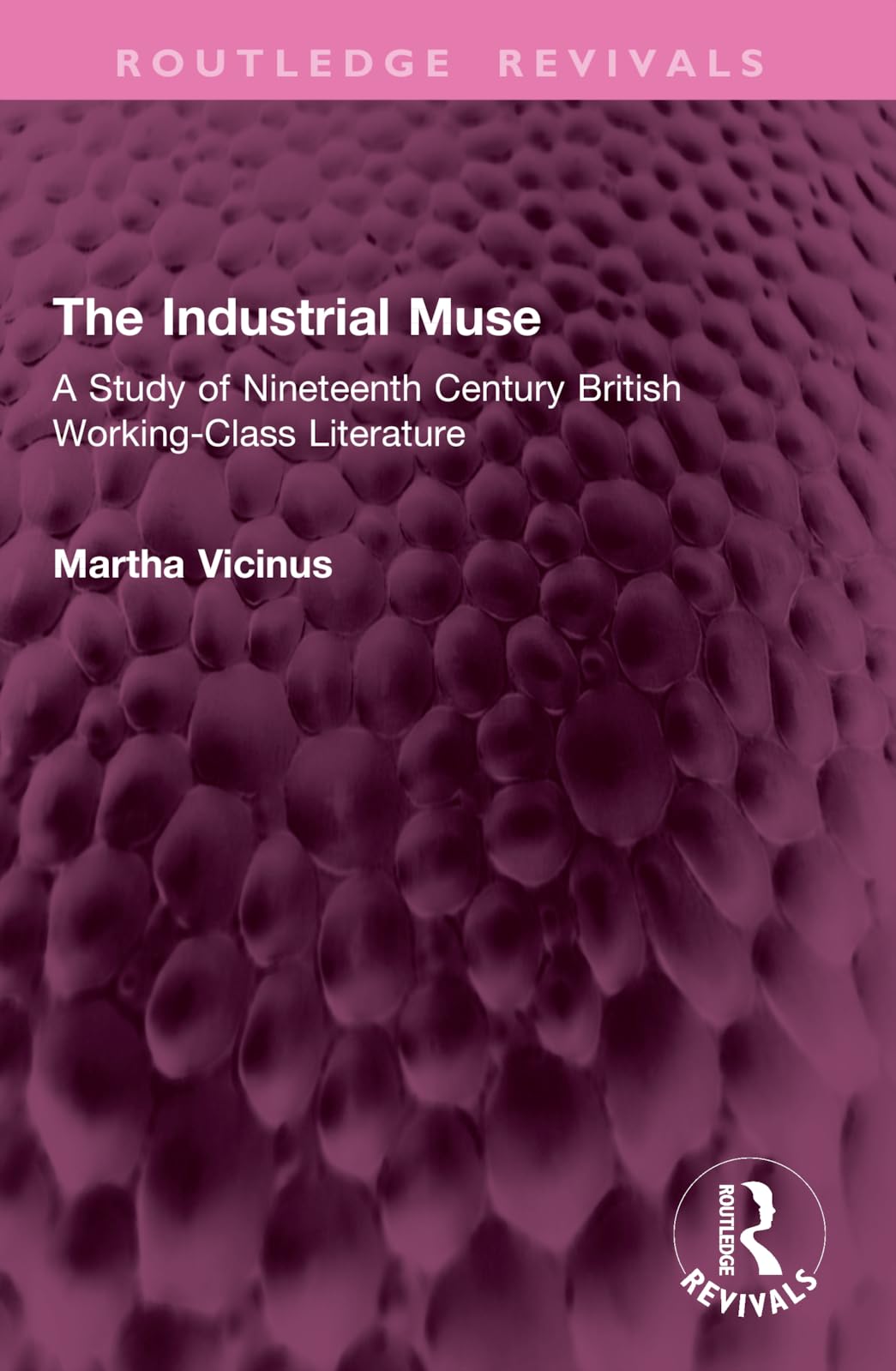 The Industrial Muse: A Study of Nineteenth Century British Working-Class Literature (Routledge Revivals)
