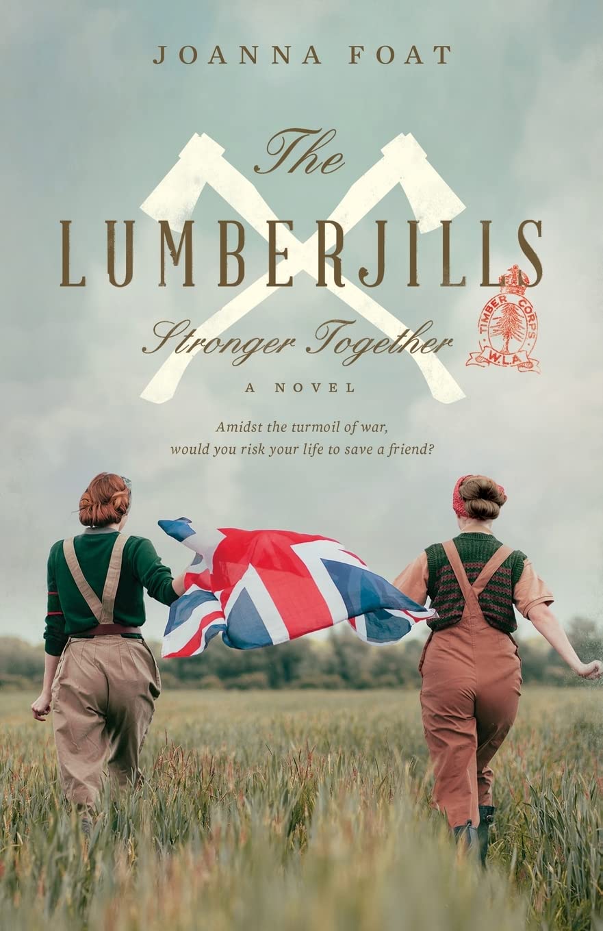 The Lumberjills Stronger Together: A WW2 saga of courage and friendship: 1
