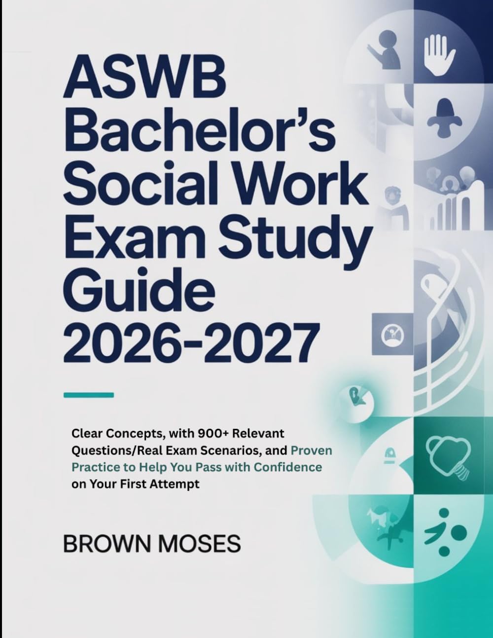 ASWB Bachelor’s Social Work Exam Study Guide 2026-2027: Clear Concepts, with 900+ Relevant Questions/Real Exam Scenarios, and Proven Practice to Help You Pass with Confidence on Your First Attempt