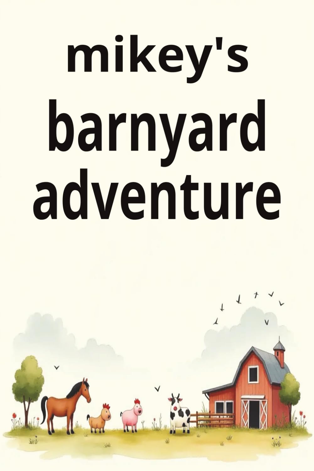 Mikey's barnyard adventure: A Heartwarming Farm Adventure About Friendship, Animals, and Everyday Discoveries