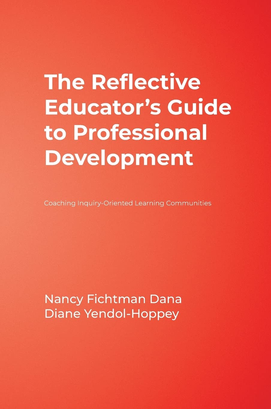 The Reflective Educators Guide to Professional Development: Coaching Inquiry-Oriented Learning Communities