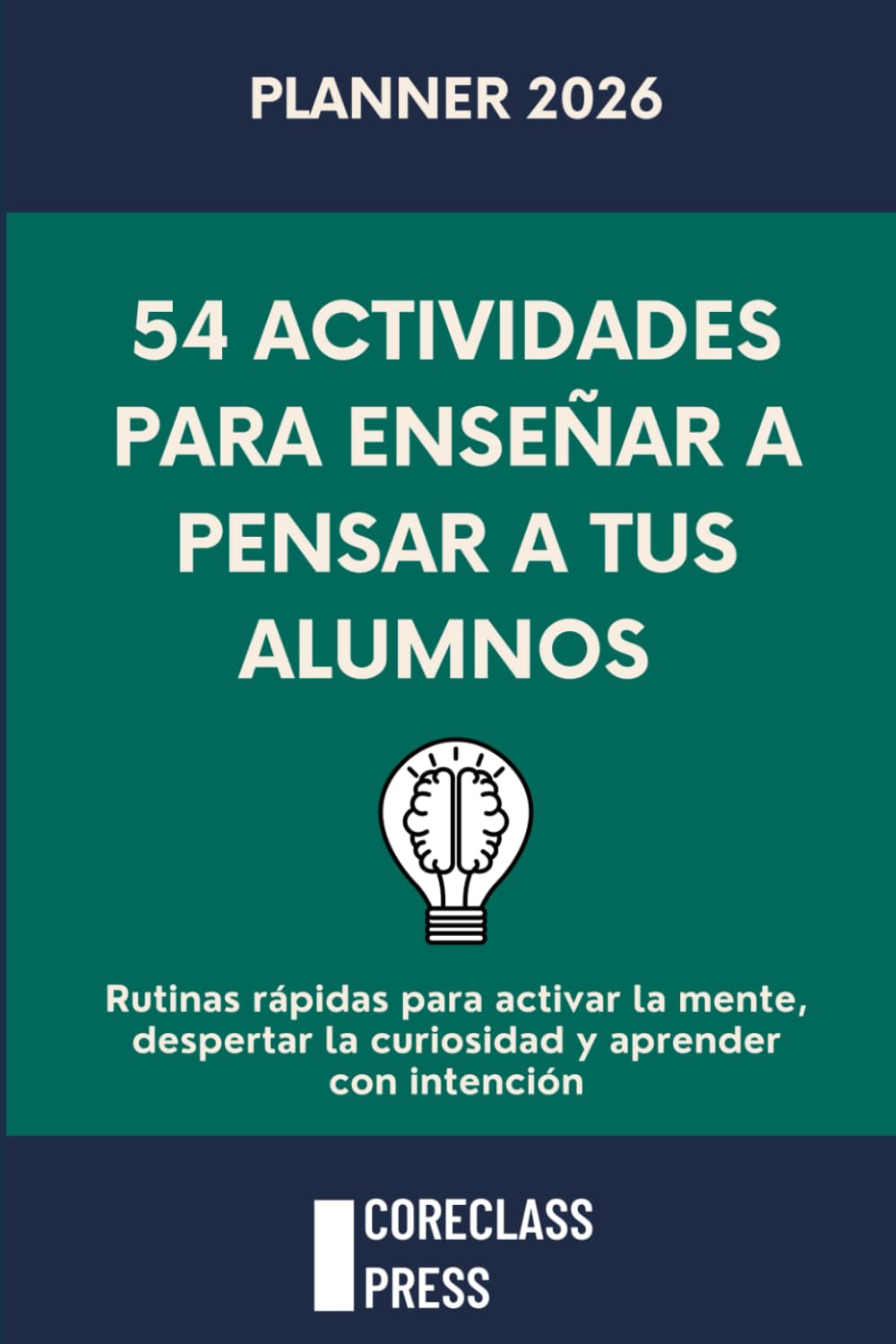 54 ACTIVIDADES PARA ENSEÑAR A PENSAR A TUS ALUMNOS: Guía semanal con rutinas rápidas para activar la mente, despertar la curiosidad y aprender con intención (CoreClassPress)