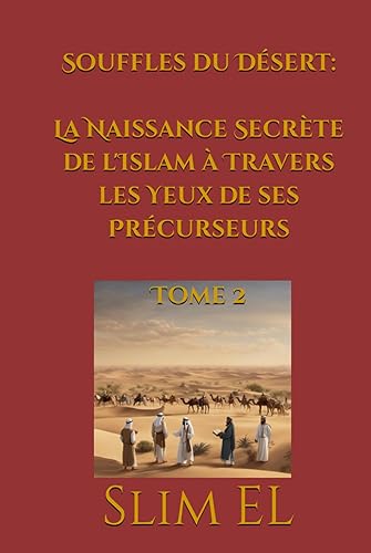 Souffles du Désert: La Naissance Secrète de l'Islam à Travers les Yeux de ses Précurseurs: Tome 2