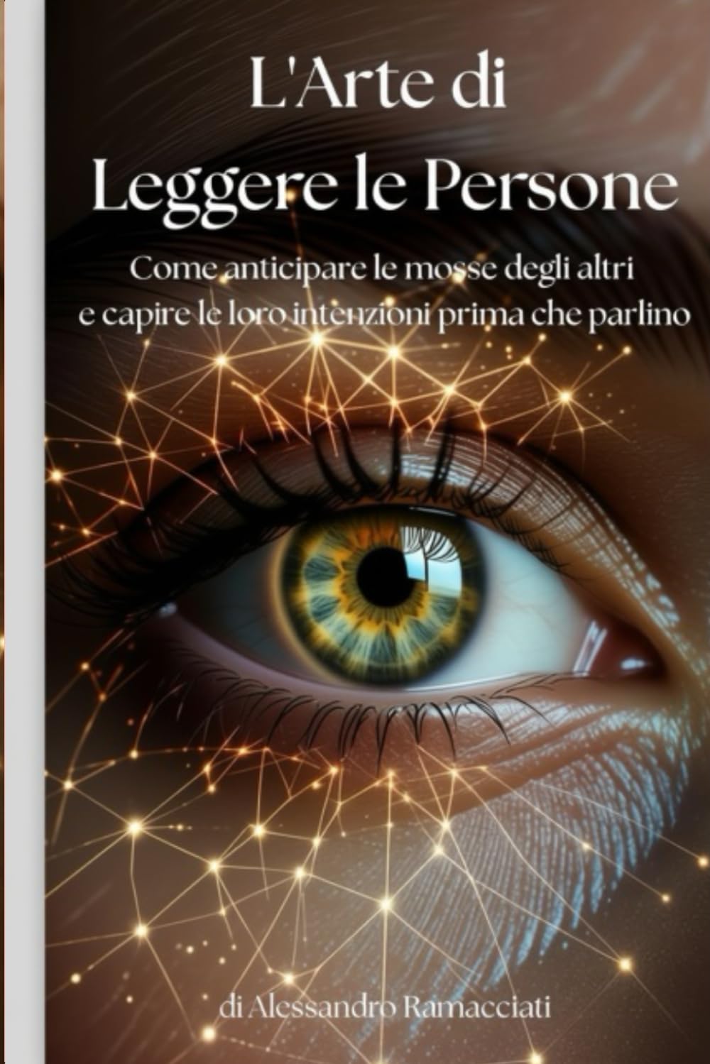L'Arte di Leggere le Persone: Come anticipare le mosse degli altri e capire le loro intenzioni prima che parlino