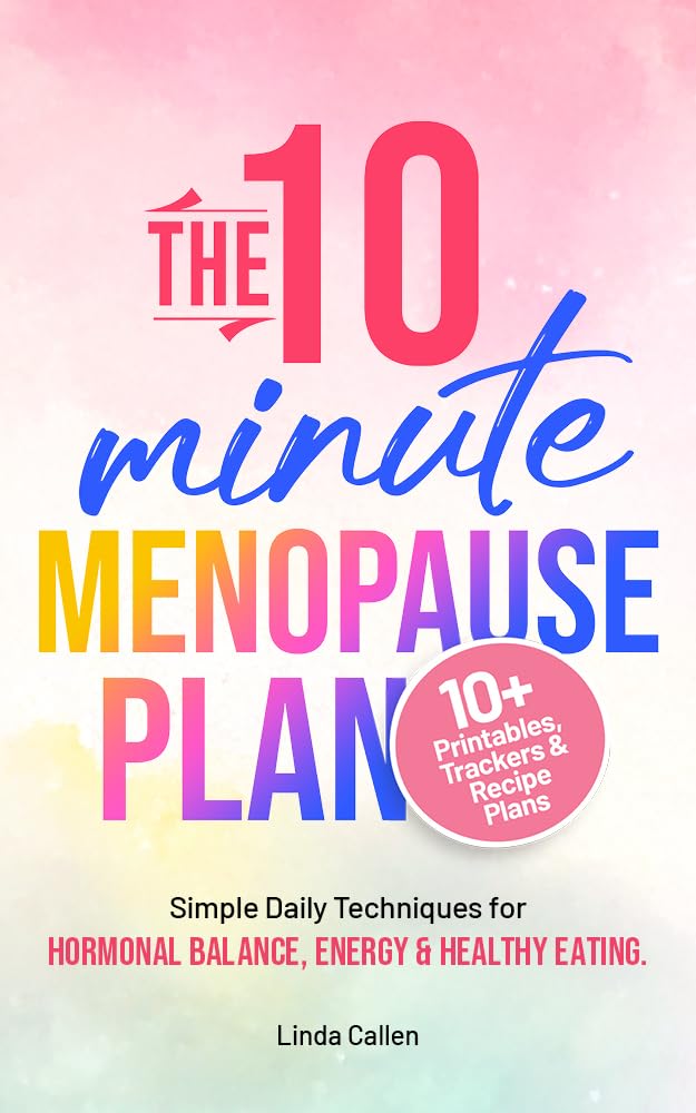 The 10-Minute Menopause Plan: Simple Daily Techniques for Hormonal Balance, Energy and Healthy Eating in Just 10 Minutes a Day