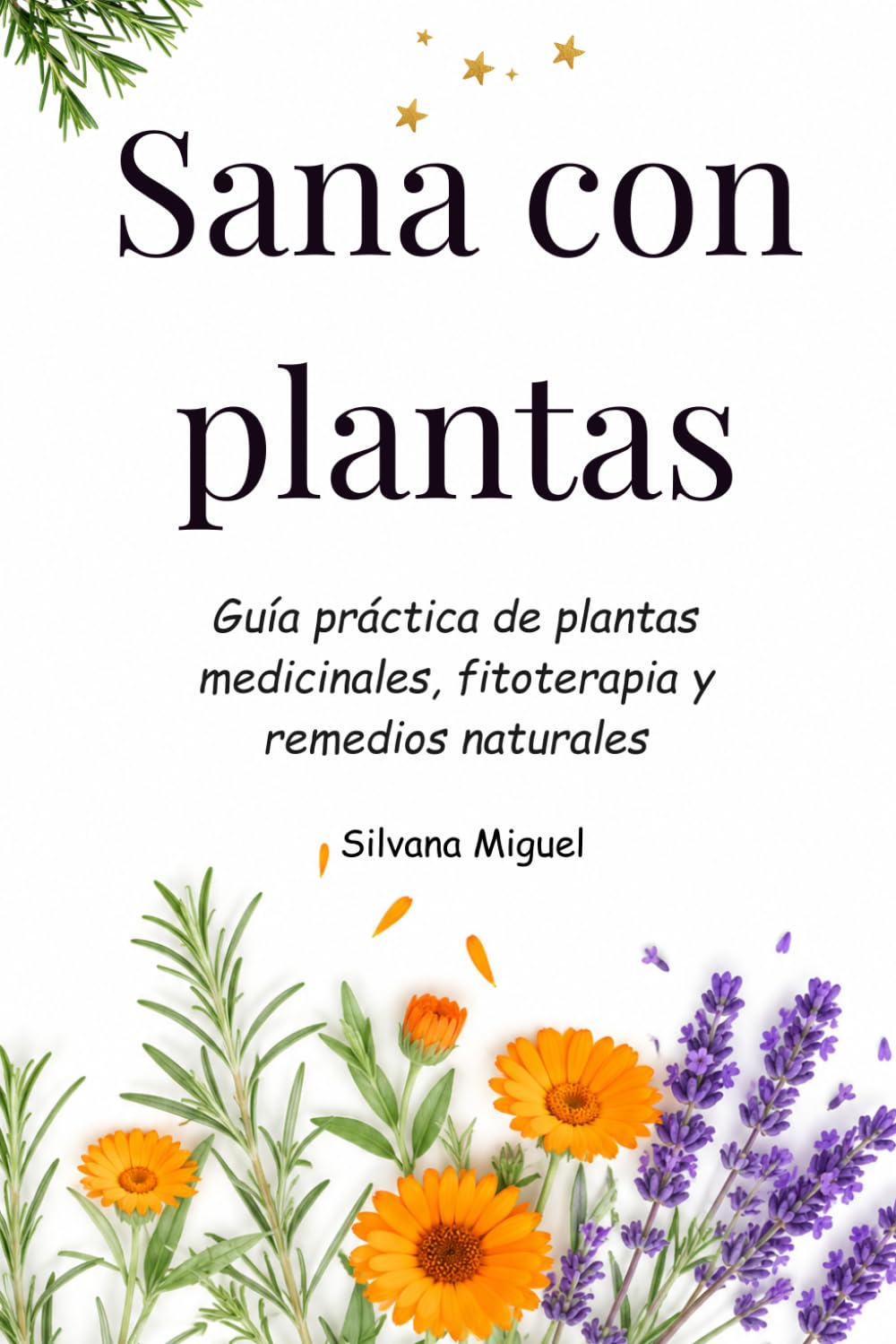 Sana con Plantas: Guía práctica de plantas medicinales, fitoterapia y remedios naturales