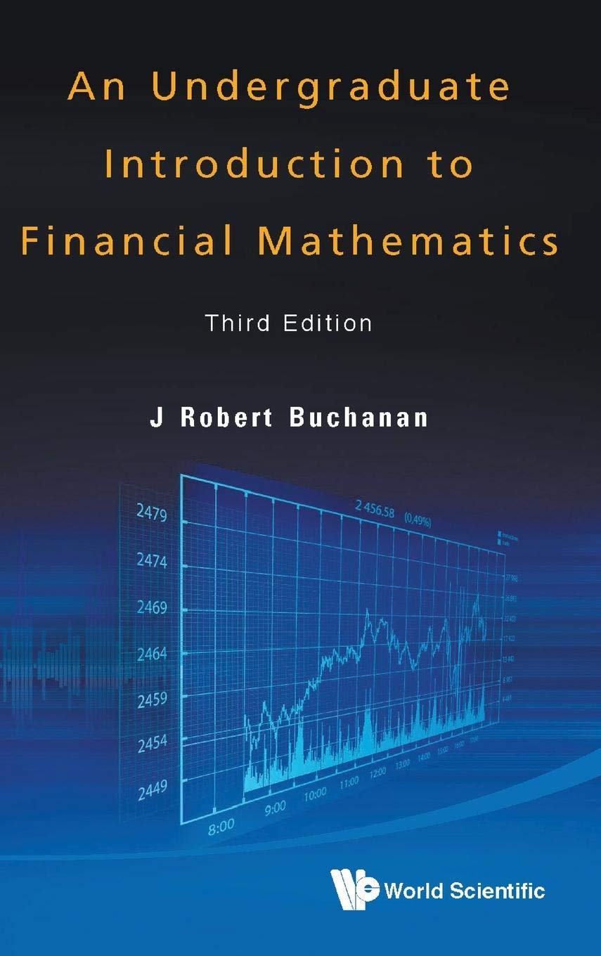 UNDERGRADUATE INTRODUCTION TO FINANCIAL MATHEMATICS, AN (THIRD EDITION ...