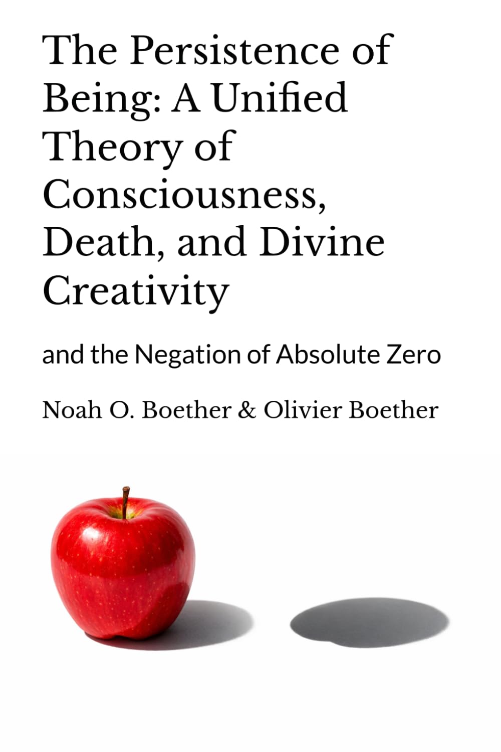 The Persistence of Being: A Unified Theory of Consciousness, Death, and Divine Creativity: and the Negation of Absolute Zero