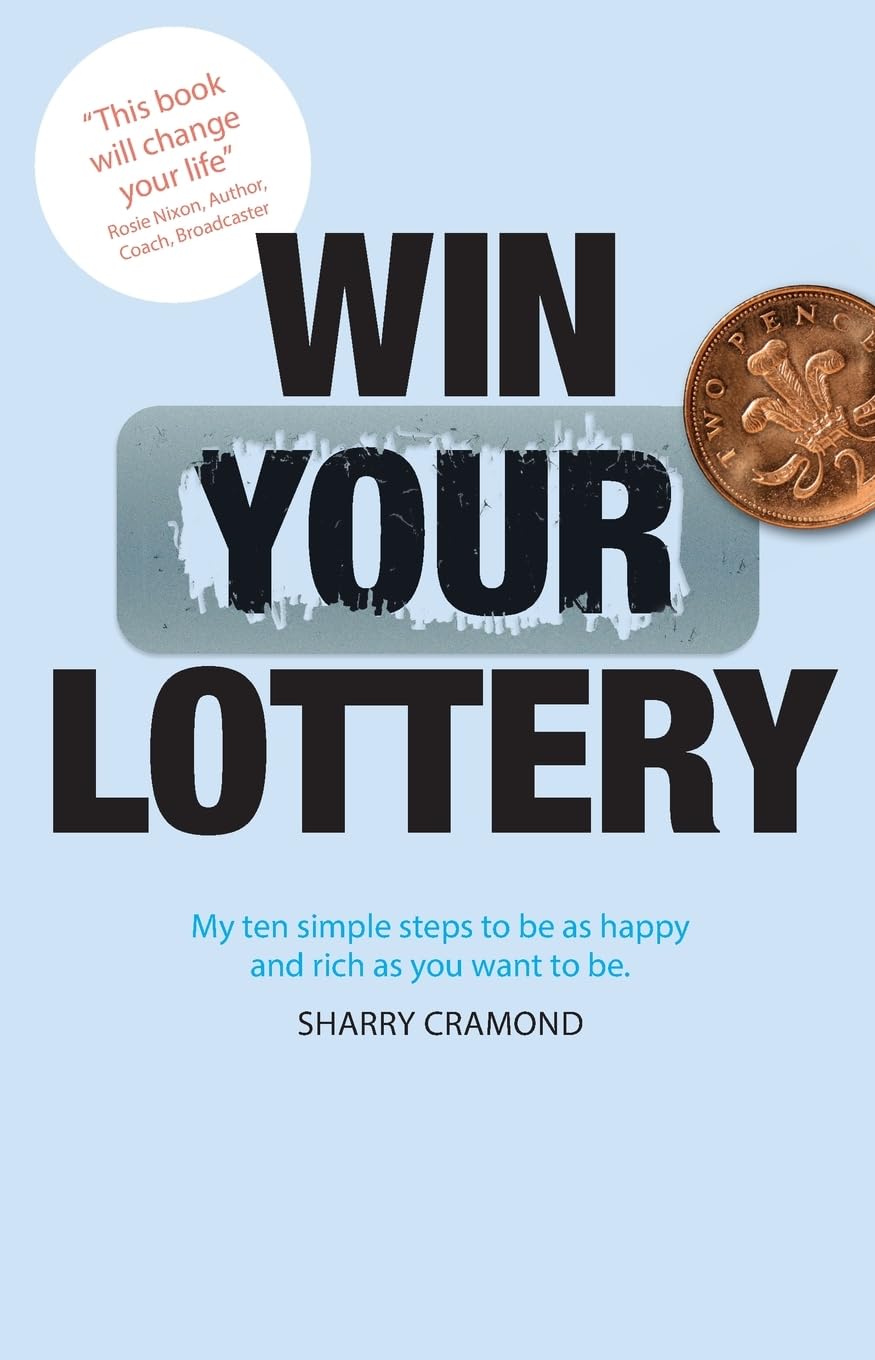 Win Your Lottery: My Ten Simple Steps To Be As Happy And As Rich As You Want To Be