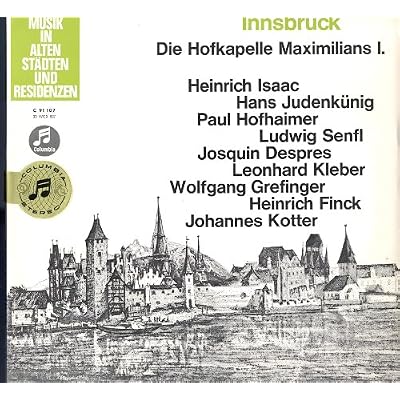 Innsbruck - Die Hofkapelle Maximilians I.mit Werken Isaac, Judenk&uuml;nig, Hofhaimer, Senfl, Despres, Kleber, Grefinger, Finck, Kotter Vinyl LP EMI - Electrola 1962 [Vinyl] heinrich Isaac; Hans Jundek&uuml;nig; Paul Hofhaimer; Ludwig Senfl; Josquin Despres; Leonar