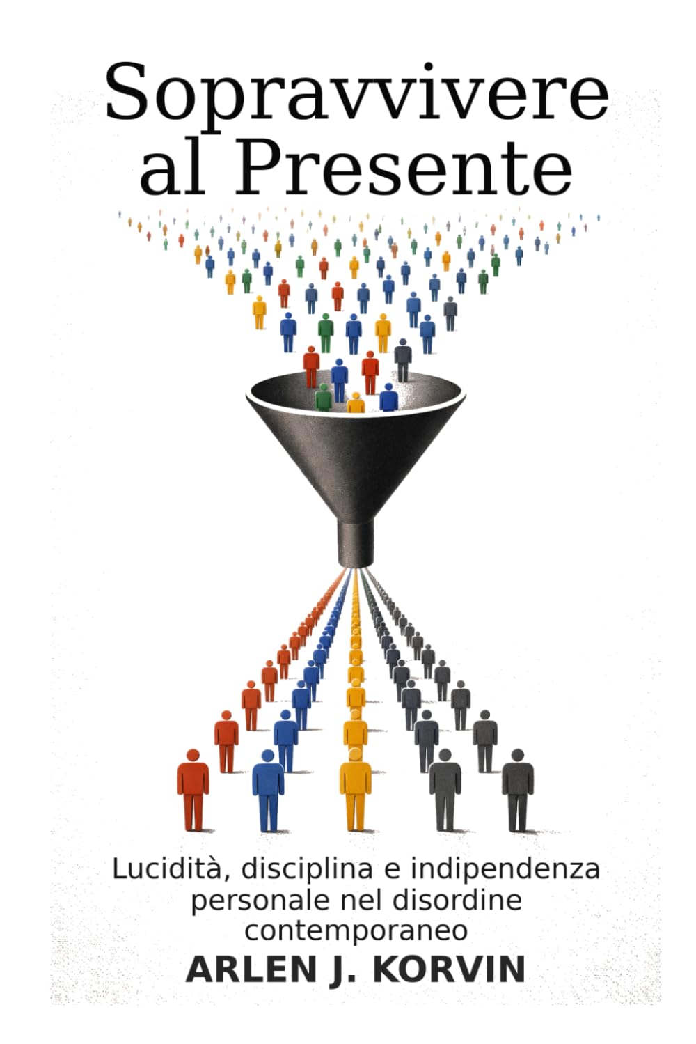 Sopravvivere al Presente: Lucidità, disciplina e indipendenza personale nel disordine contemporaneo