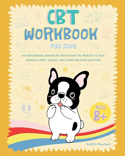 CBT Workbook for Kids: An Empowering Adventure with Ronny the Frenchie to Help Manage Stress, Anxiety, and Other Negative Emotions