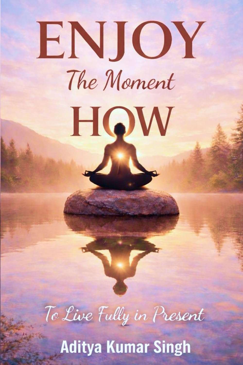 Enjoy, The Moment, HOW: To Live Fully in Present