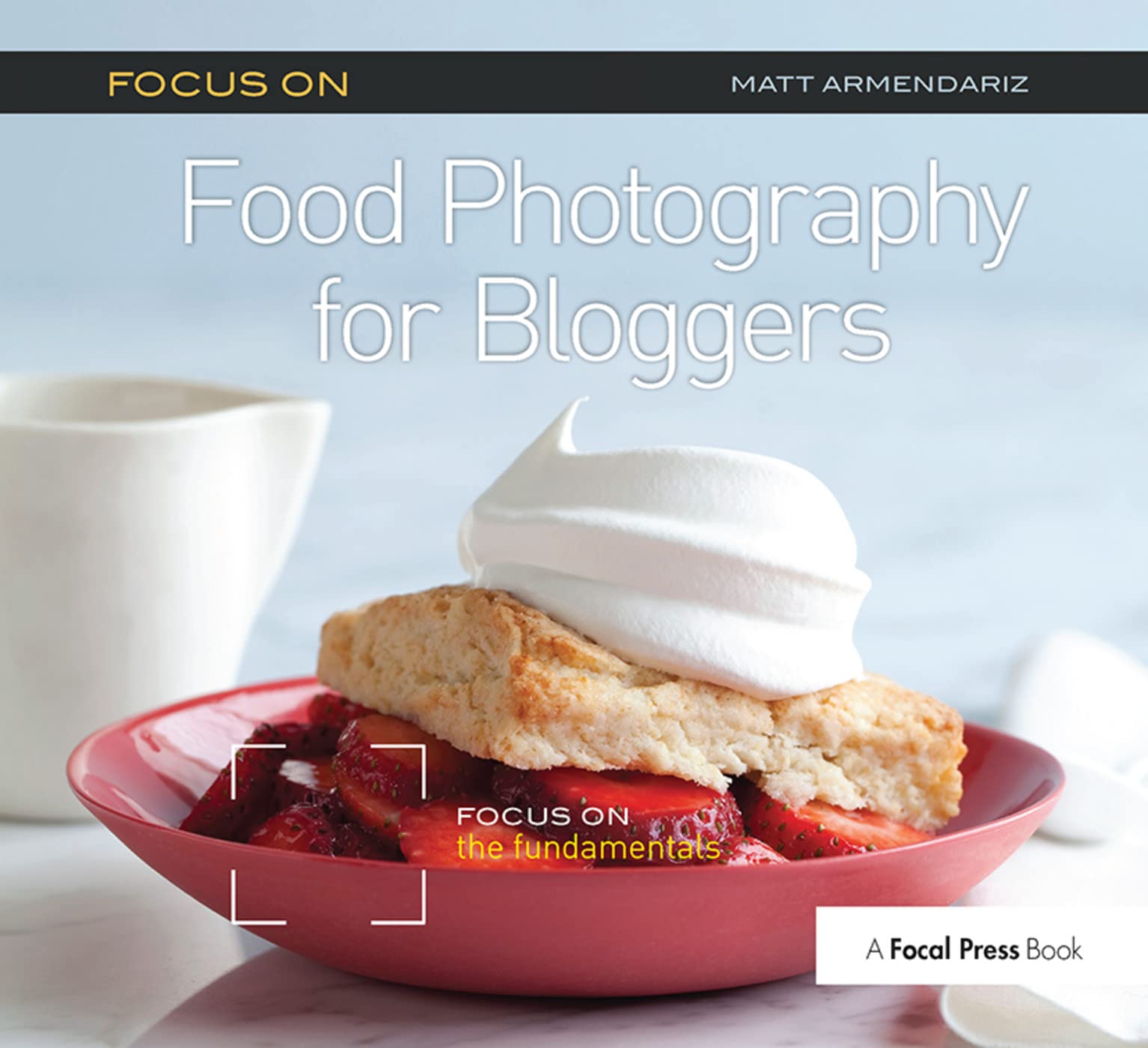 Focus on Food Photography for Bloggers: Focus on the Fundamentals