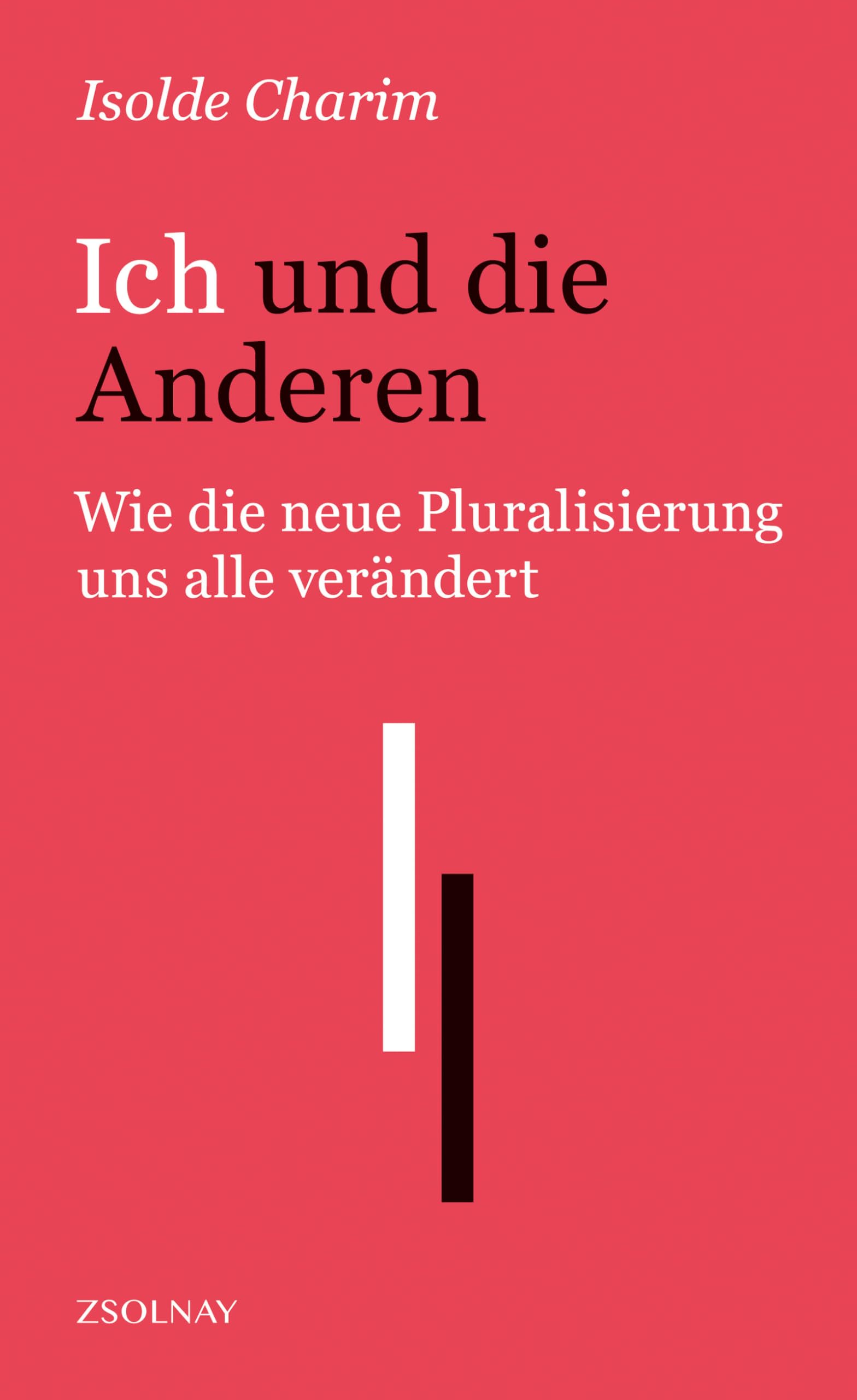 Ich und die Anderen: Wie die neue Pluralisierung uns alle verändert