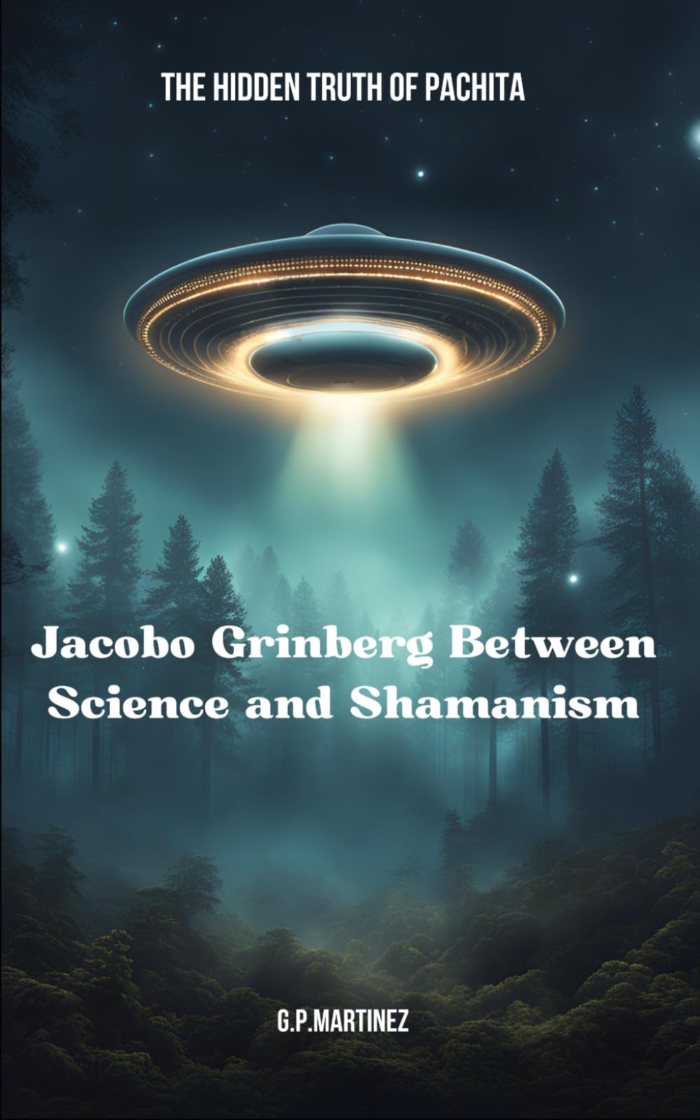 Jacobo Grinberg Between Science and Shamanism: The Hidden Truth of Pachita (JACOBO GRINBERG: Mysticism and Science, His Work and Life.)