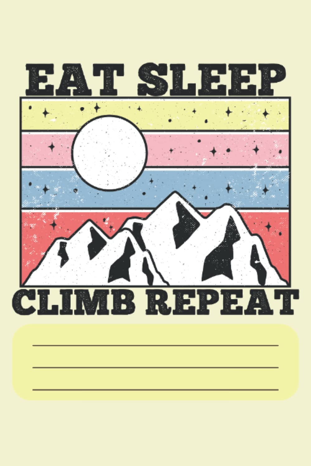 Eat Sleep Climb Repeat - Climbing-Notebook: 6"x9" Notepad for Climbers