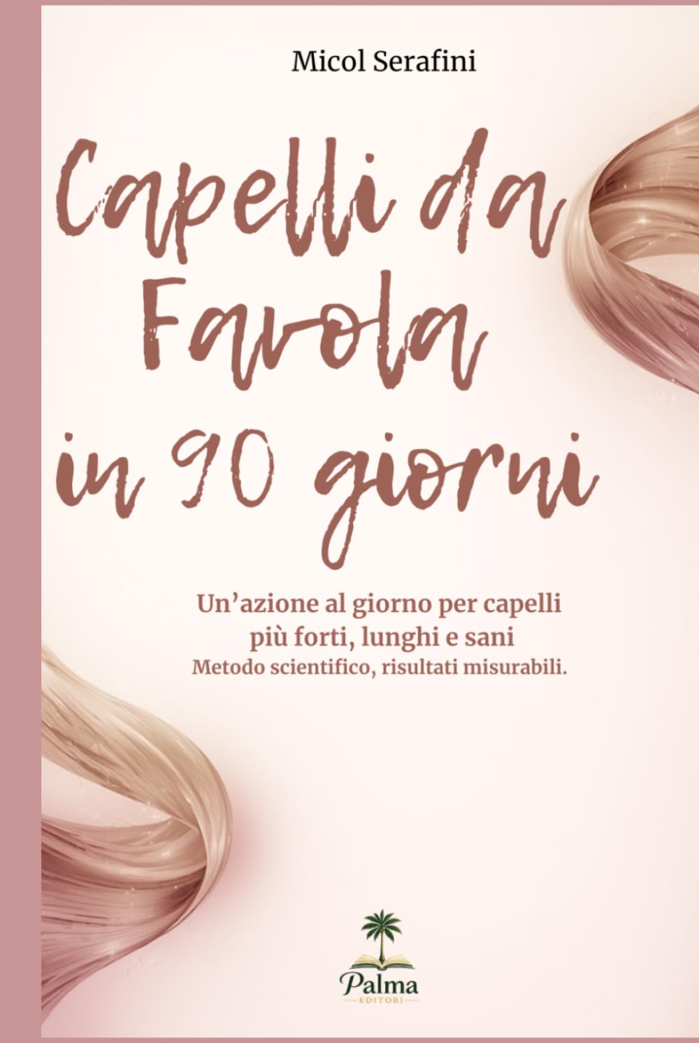 Capelli da Favola in 90 Giorni: Un'azione al giorno per capelli più forti, lunghi e sani. Metodo scientifico, risultati misurabili. (Capelli da Sogno)