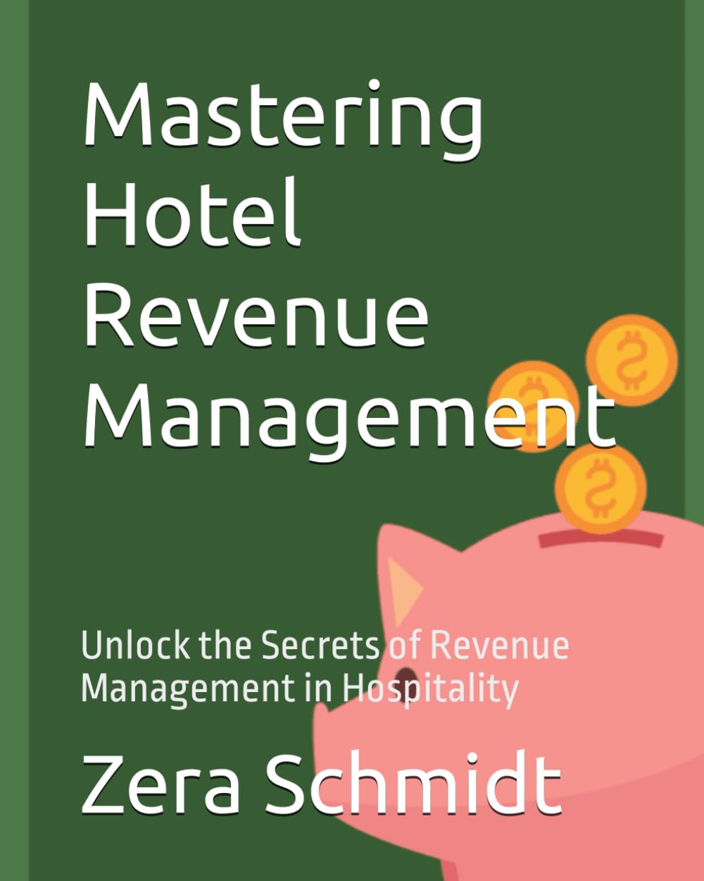 Mastering Hotel Revenue Management: Unlock the Secrets of Revenue Management in Hospitality (Guide to Everything Hospitality & Tourism)