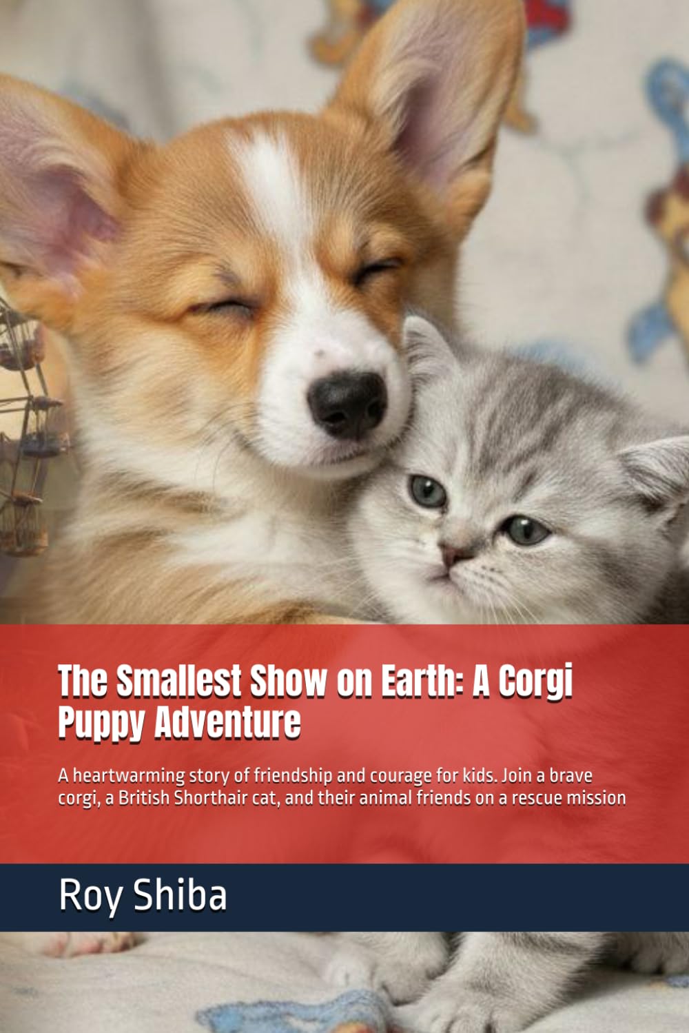 The Smallest Show on Earth: A Corgi Puppy Adventure: A heartwarming story of friendship and courage for kids. Join a brave corgi, a British Shorthair ... a rescue mission (The Corgi Adventure Club)
