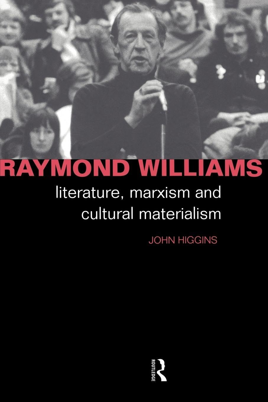 Raymond Williams: Literature, Marxism and Cultural Materialism (Critics of the Twentieth Century)