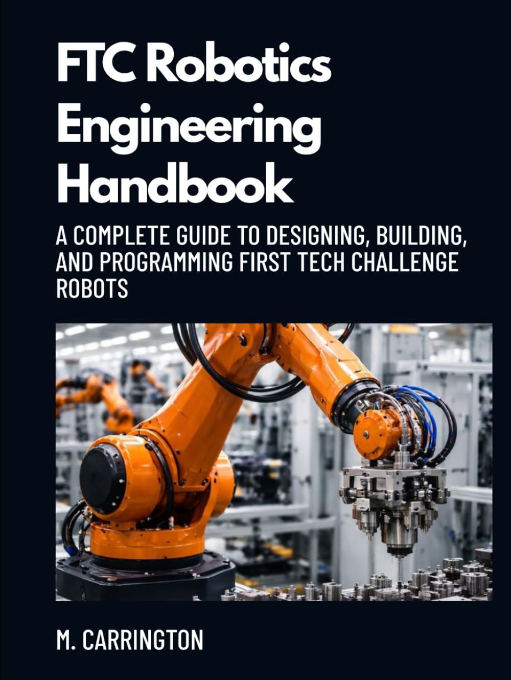 FTC Robotics Engineering Handbook: A Complete Guide to Designing, Building, and Programming FIRST Tech Challenge Robots