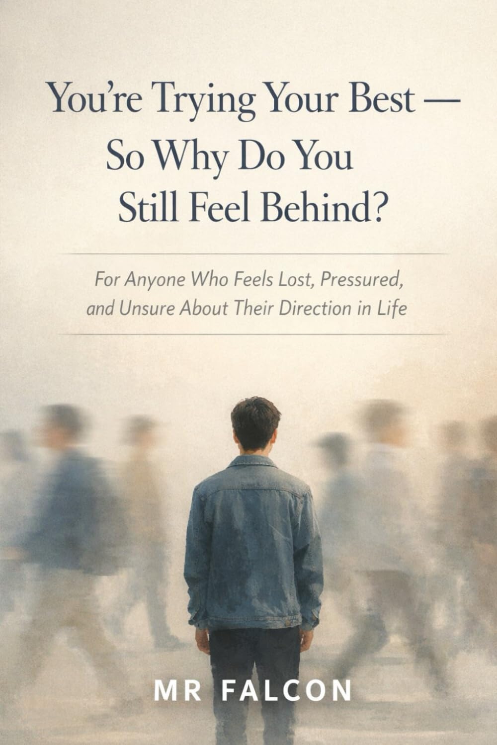 You’re Trying Your Best… So Why Do You Still Feel Behind?: For Anyone Who Feels Lost, Pressured, and Unsure About Their Direction in Life