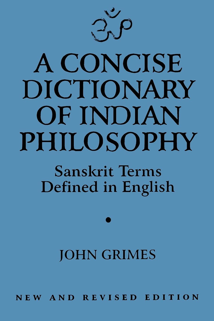 A Concise Dictionary of Indian Philosophy: Sanskrit Terms Defined in English: Sanskrit Terms Defined in English (New and Revised Edition)