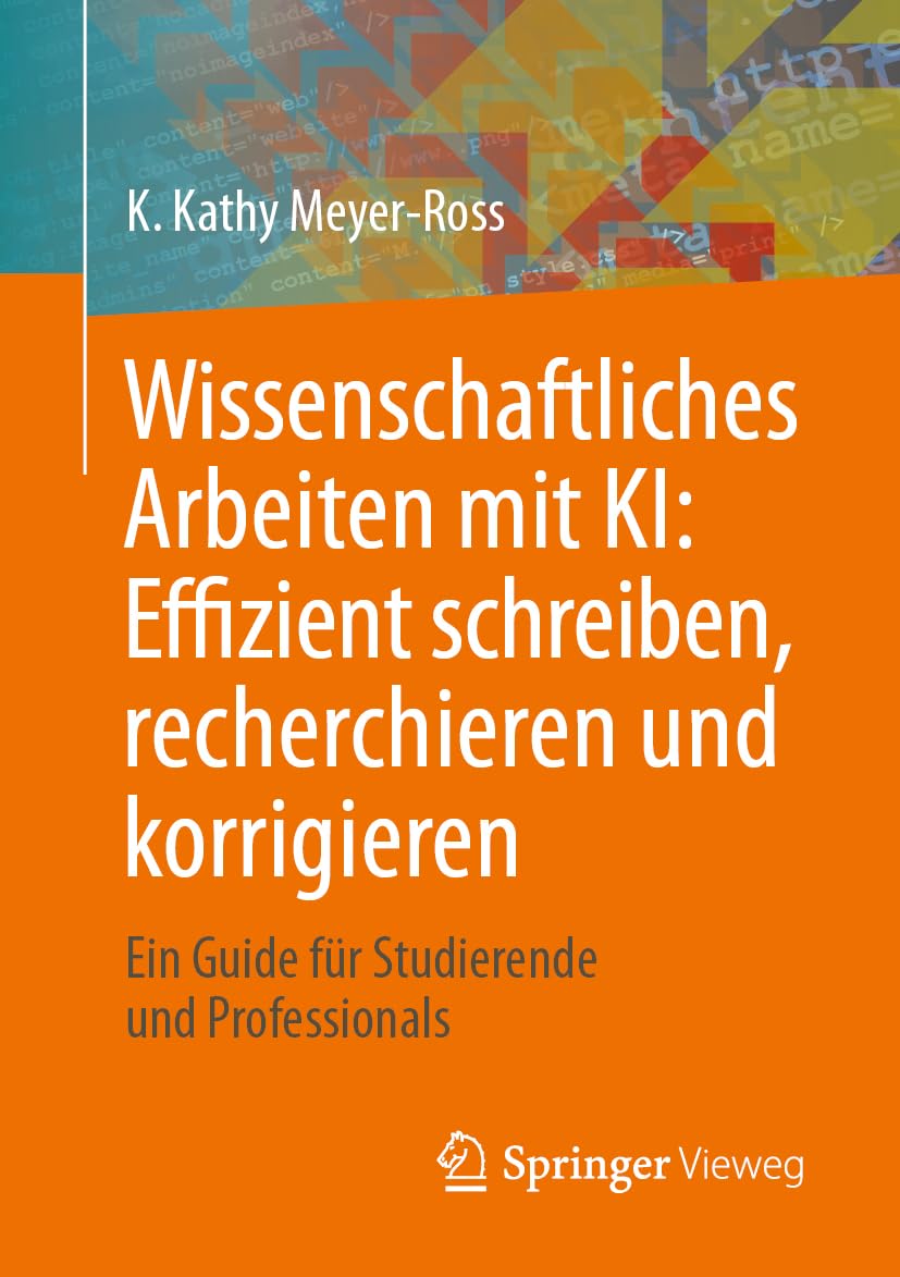 Wissenschaftliches Arbeiten mit KI: Effizient schreiben, recherchieren und korrigieren: Ein Guide für Studierende und Professionals