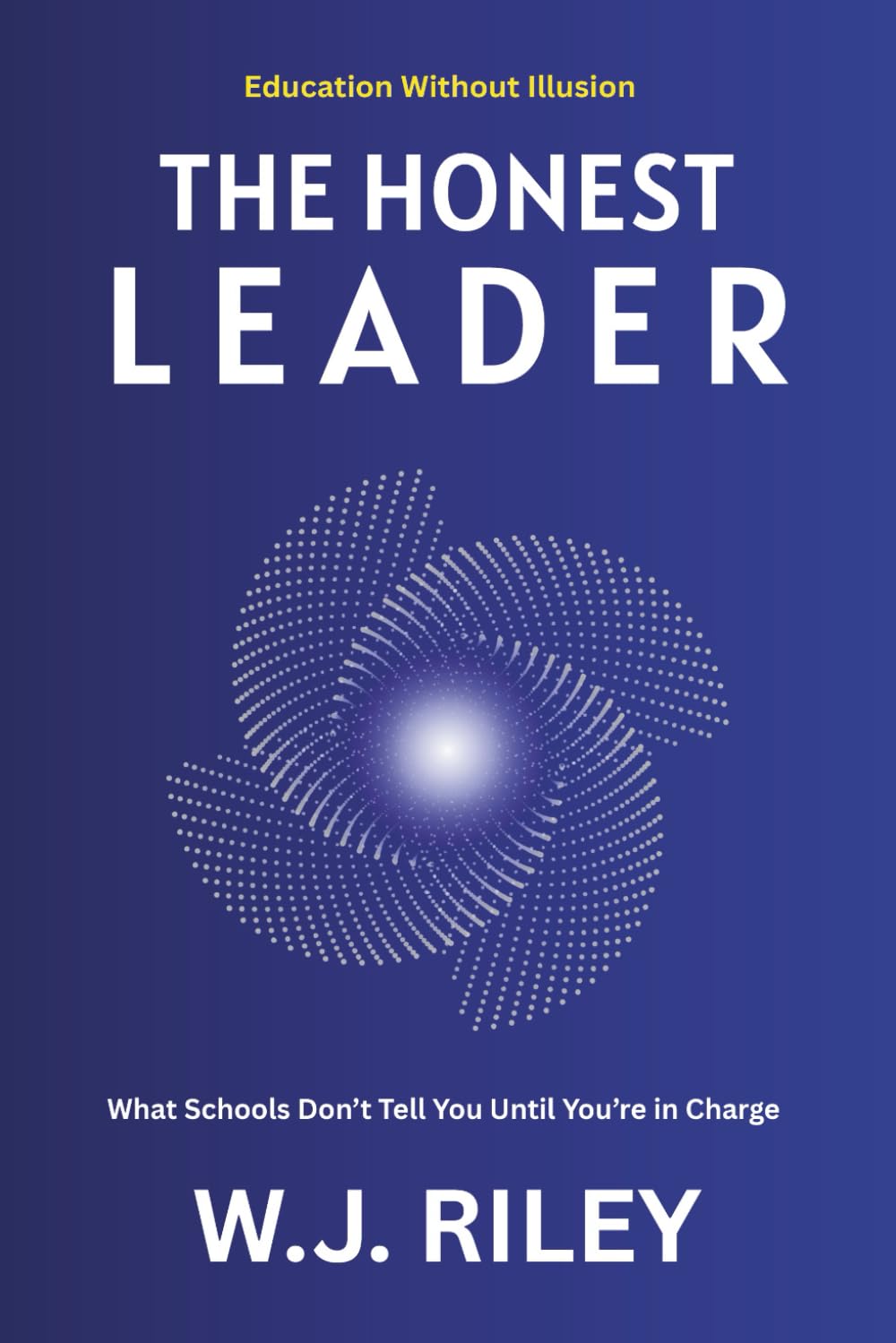 The Honest Leader: What Schools Don’t Tell You Until You’re in Charge (Education Without Illusion)
