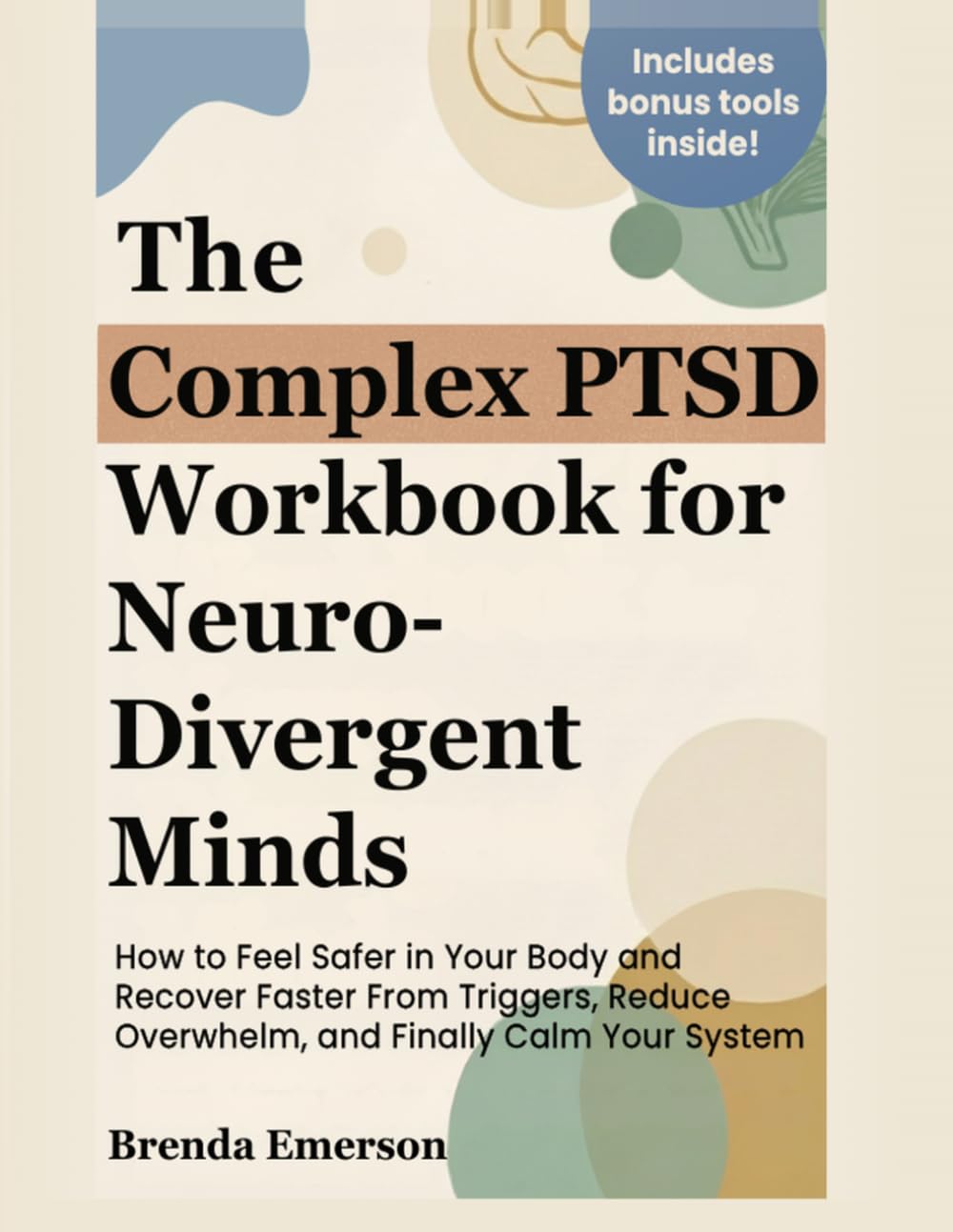 The Complex PTSD Workbook for Neurodivergent Minds: How to Feel Safer in Your Body and Recover Faster From Triggers, Reduce Overwhelm, and Finally Calm Your System