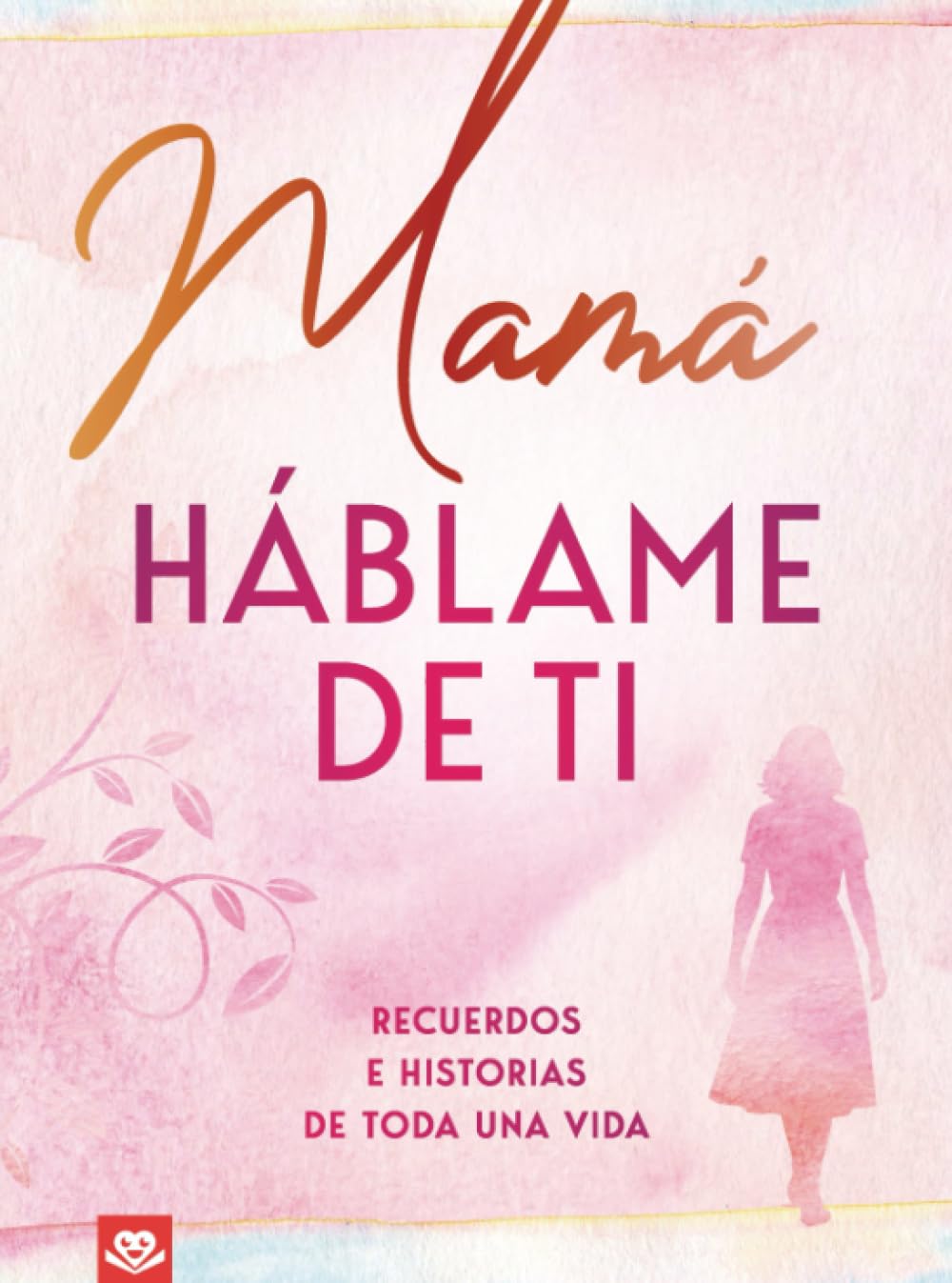 Mamá, háblame de ti: ecuerdos e historias de toda una vida | Un libro para completar y regalar
