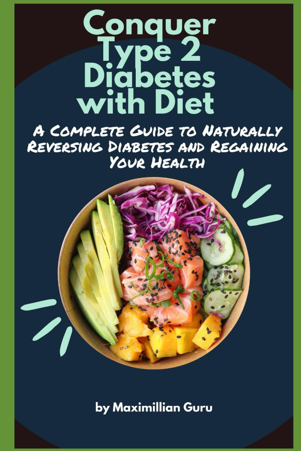 Conquer Type 2 Diabetes with Diet: A Complete Guide to Naturally Reversing Diabetes and Regaining Your Health