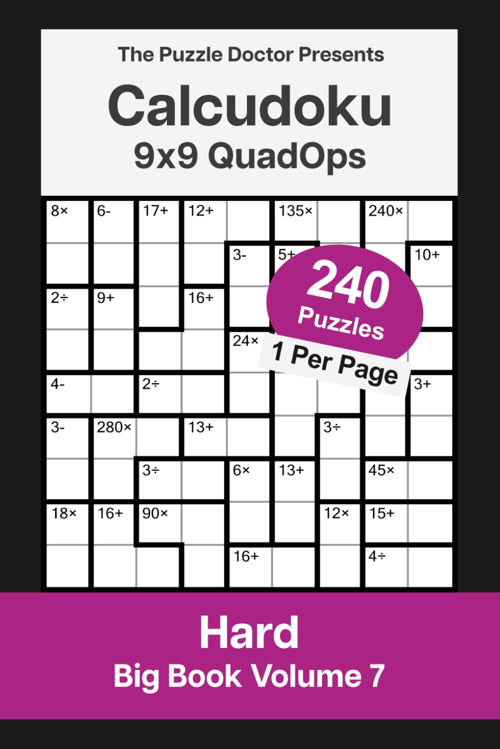 The Puzzle Doctor Presents 9x9 Hard Calcudoku Puzzles - QuadOps Big Book 7: Four-Operation Mathdoku Challenges