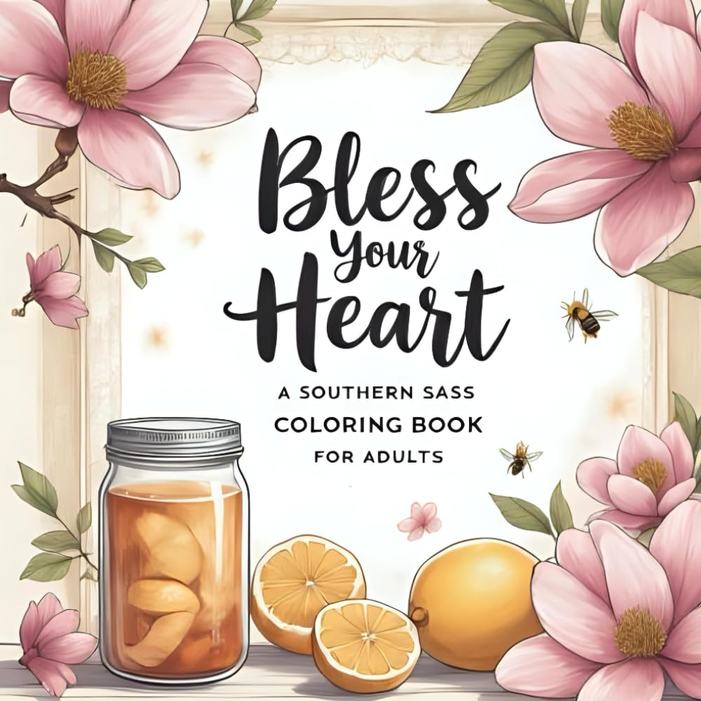 Bless Your Heart: A Southern Sass Coloring Book for Adults: Charming Southern Phrases, Pretty Florals & Feel-Good Sass for Grown-Ups