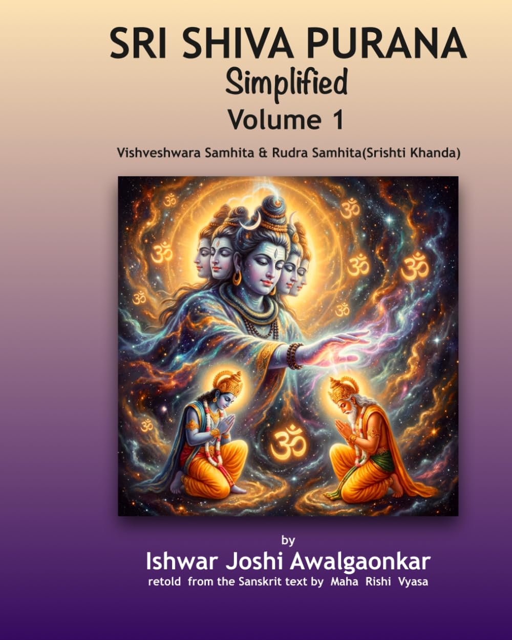 Sri Shiva Purana - Simplified: Vol. 1: Vishveshwara Samhita & Rudra Samhita (Srishti Khanda). Foundations & The Great Origin. (Hindu Dharma Simplified)