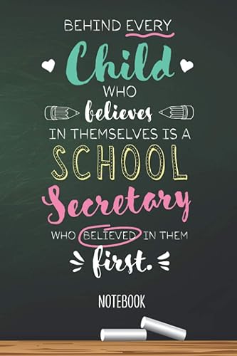 Behind every Child who believes in themselves is a School Secretary who believed in them first: 6x9 Notebook, Great for School Secretary Gifts, End of Year, Retirement or Thank You Gifts