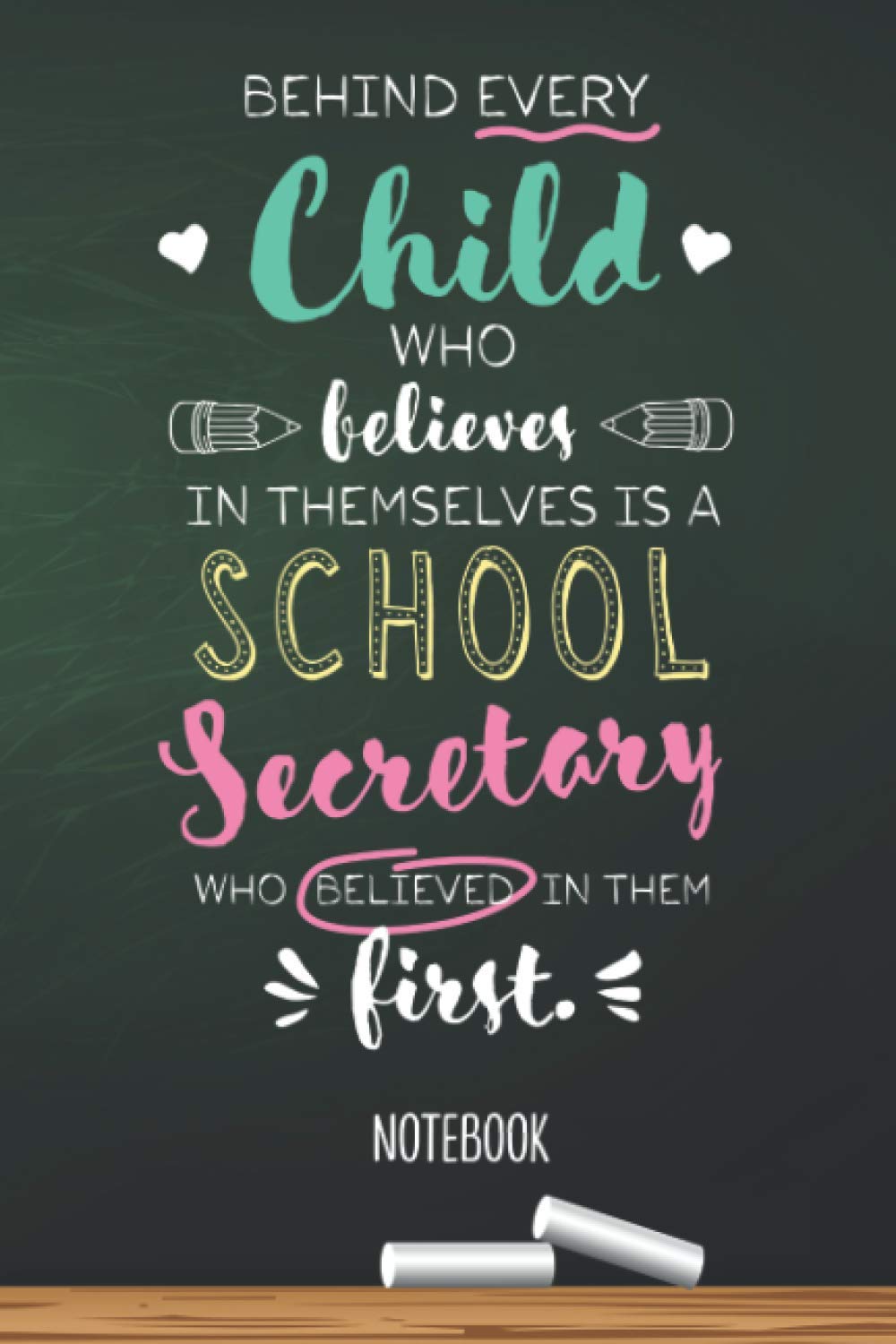 Behind every Child who believes in themselves is a School Secretary who believed in them first: 6x9 Notebook, Great for School Secretary Gifts, End of Year, Retirement or Thank You Gifts