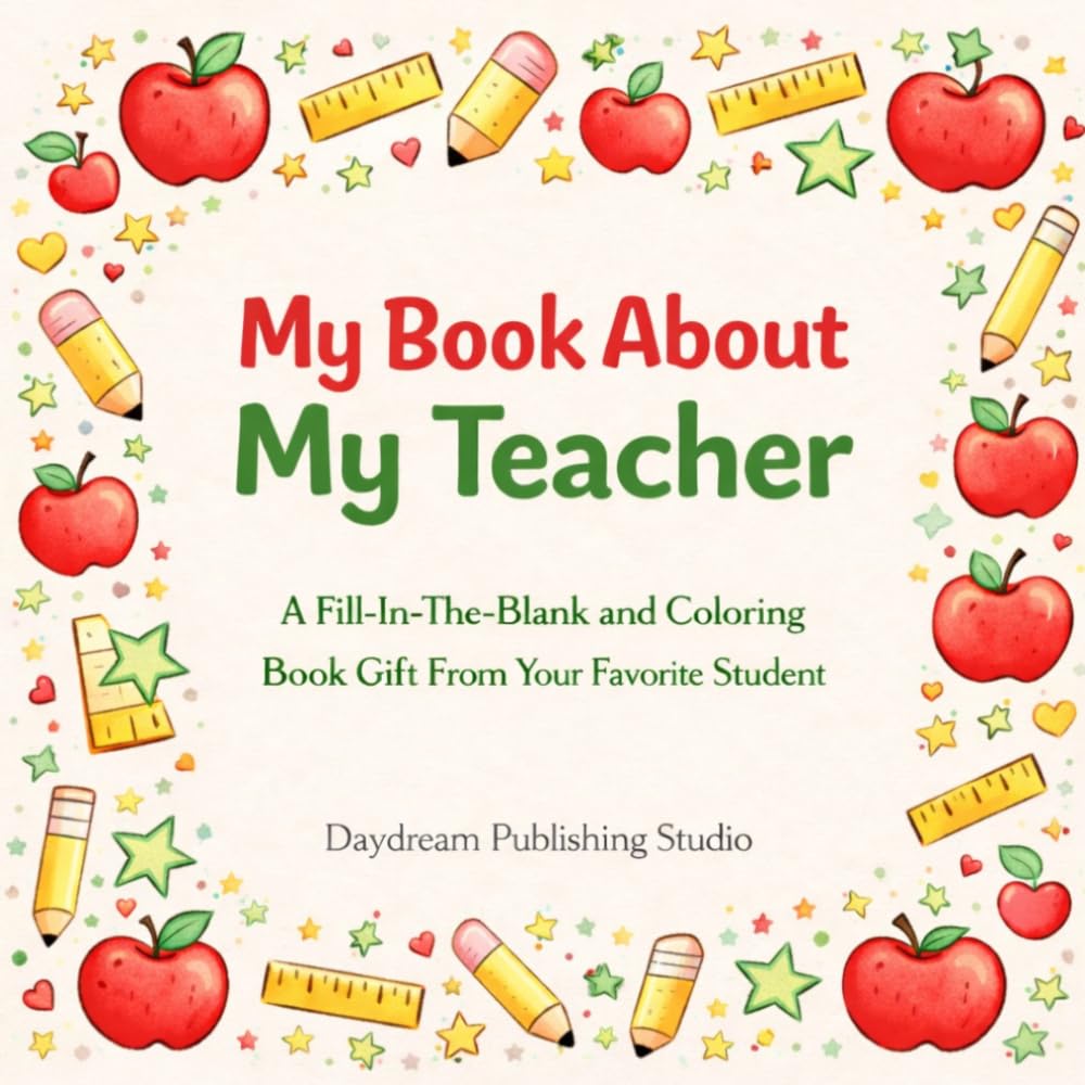 My Book About My Teacher: A Fill-In-The-Blank and Coloring Book Gift From Your Favorite Student