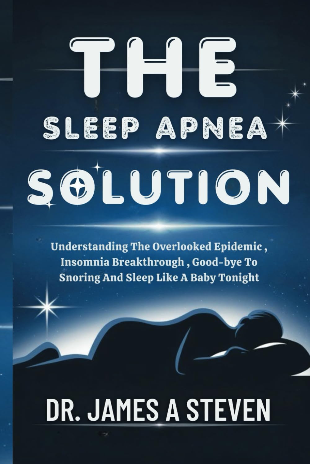 THE SLEEP APNEA SOLUTION: Understanding The Overlooked Epidemic , Insomnia Breakthrough , Good-bye To Snoring And Sleep Like A Baby Tonight