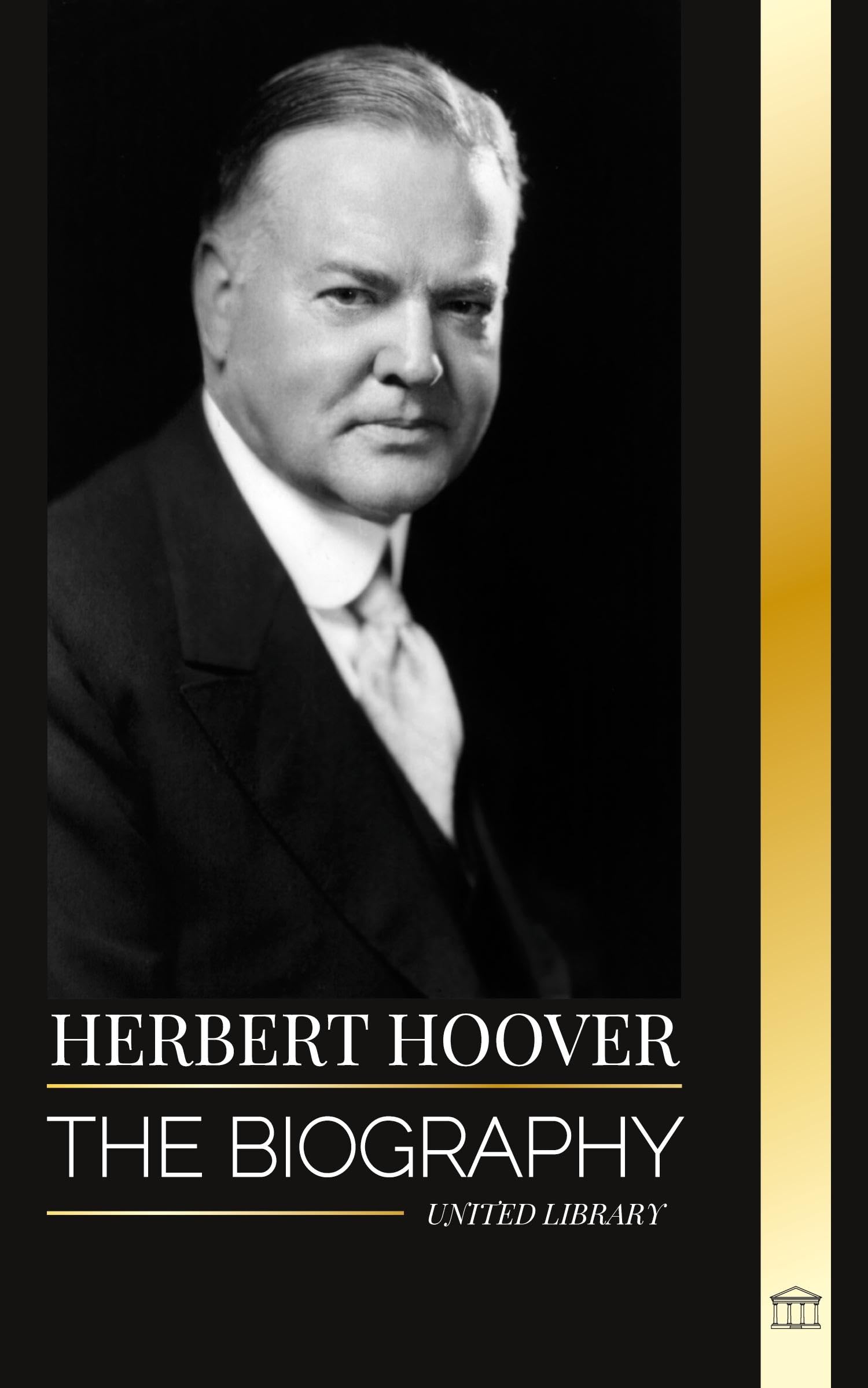 Herbert Hoover: The biography of a Humanitarian President and his Extraordinary Life (History)