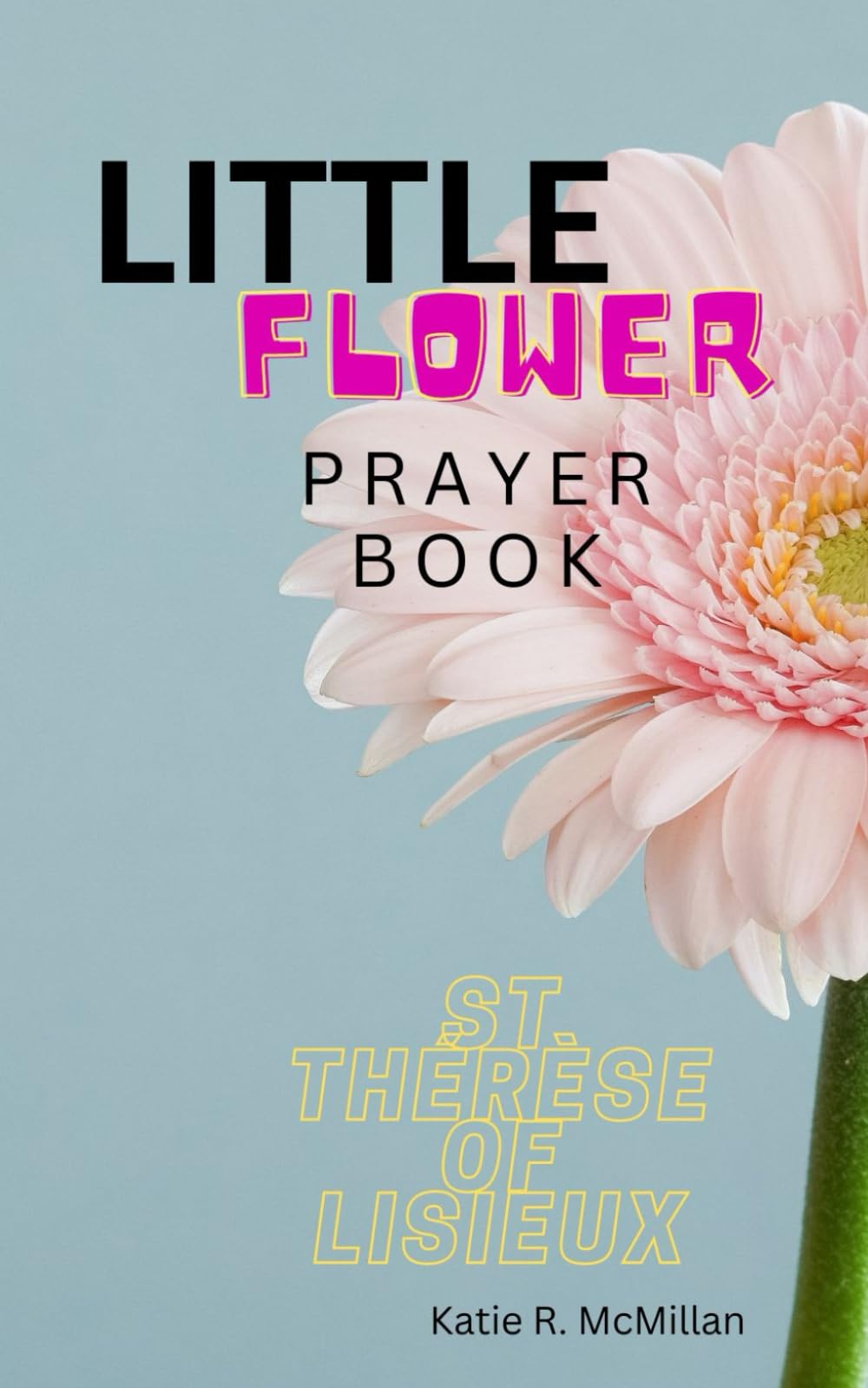St Therese of lisieux rose novena: Little flower prayer book