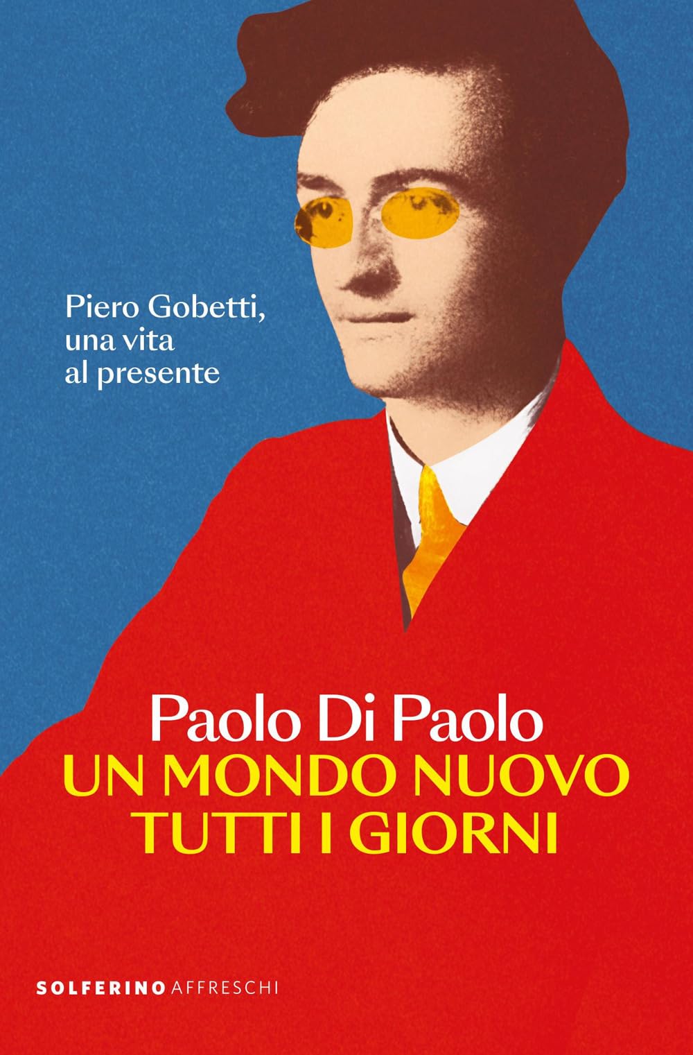 Un Mondo Nuovo Tutti I Giorni. Piero Gobetti, Una Vita Al Presente - 4