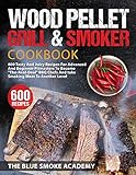 Wood Pellet Grill & Smoker Cookbook: 600 Tasty And Juicy Recipes For Advanced And Beginner Pitmasters To Become “The-Real-Deal” BBQ Chefs And Take Smoking Meat To Another Level